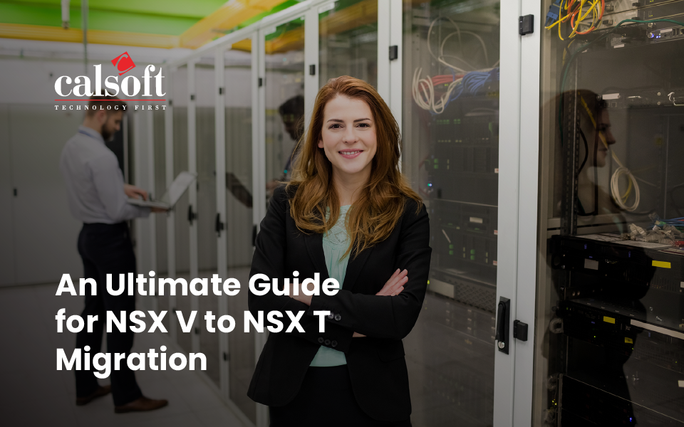 An Ultimate Guide For NSX V To NSX T Migration Calsoft Blog