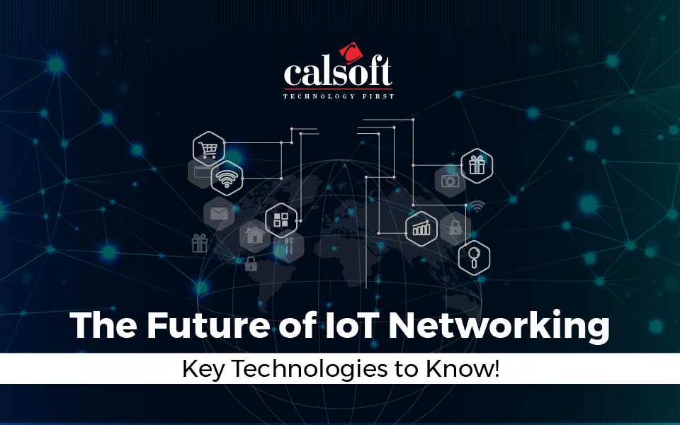 The Future of IoT Networking: Key Technologies to Know!