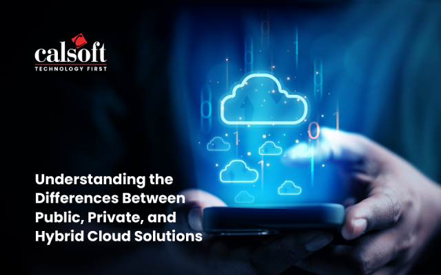 Understanding the Differences Between Public, Private, and Hybrid Cloud Solutions